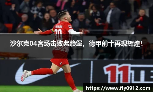 沙尔克04客场击败弗赖堡，德甲前十再现辉煌！