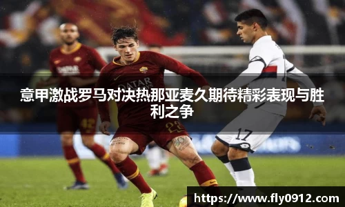 意甲激战罗马对决热那亚麦久期待精彩表现与胜利之争