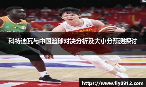 科特迪瓦与中国篮球对决分析及大小分预测探讨