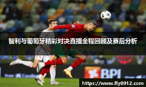 智利与葡萄牙精彩对决直播全程回顾及赛后分析