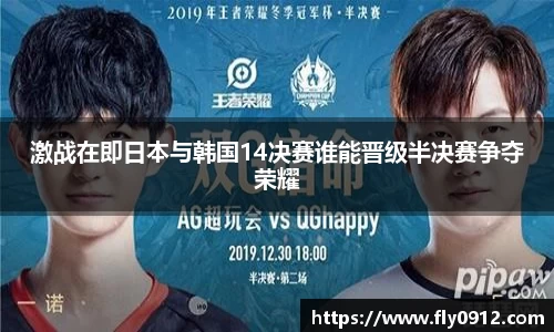 激战在即日本与韩国14决赛谁能晋级半决赛争夺荣耀