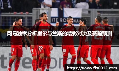 网易独家分析里尔与兰斯的精彩对决及赛前预测