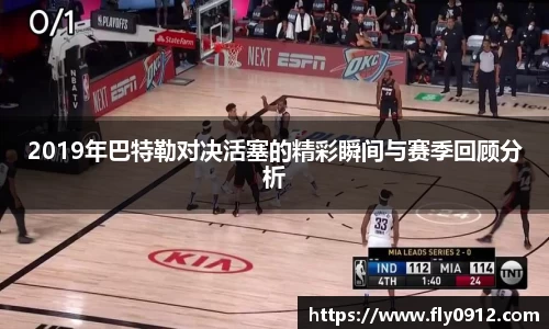 2019年巴特勒对决活塞的精彩瞬间与赛季回顾分析