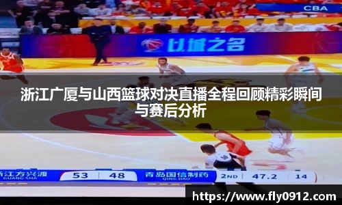 浙江广厦与山西篮球对决直播全程回顾精彩瞬间与赛后分析