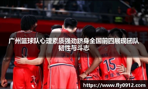 广州篮球队心理素质强劲跻身全国前四展现团队韧性与斗志