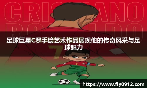 足球巨星C罗手绘艺术作品展现他的传奇风采与足球魅力